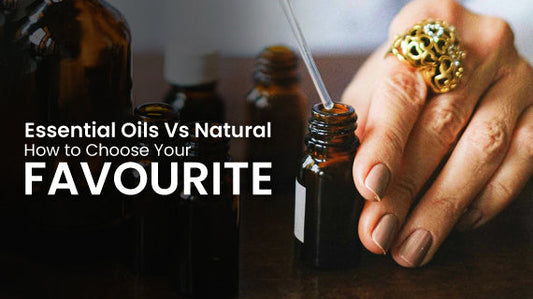 Essential Oils vs Natural : How to Choose Your Favourite